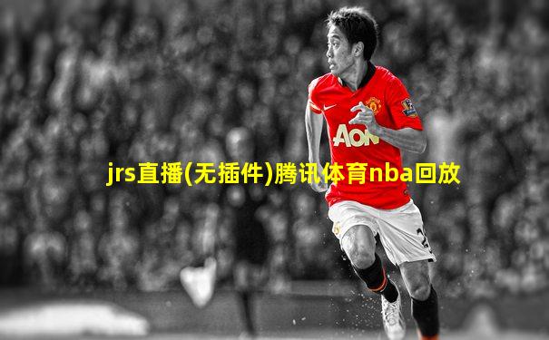 jrs直播(无插件)腾讯体育nba回放