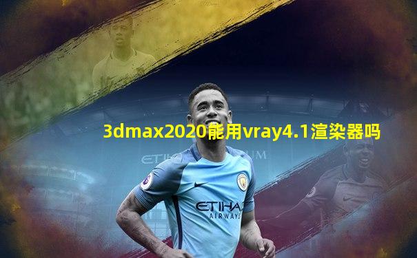 3dmax2020能用vray4.1渲染器吗