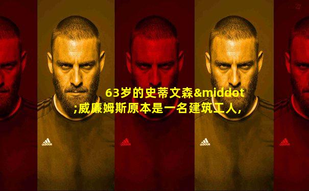 63岁的史蒂文森·威廉姆斯原本是一名建筑工人,退休
