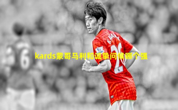 kards蒙哥马利和诚挚问候哪个强