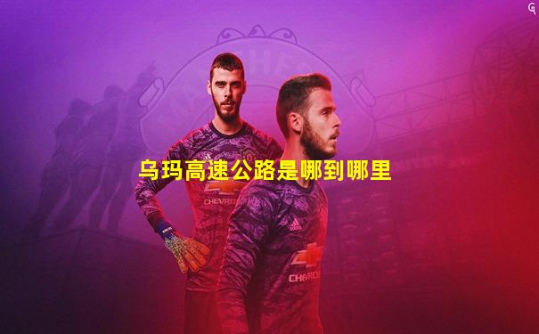 乌玛高速公路是哪到哪里