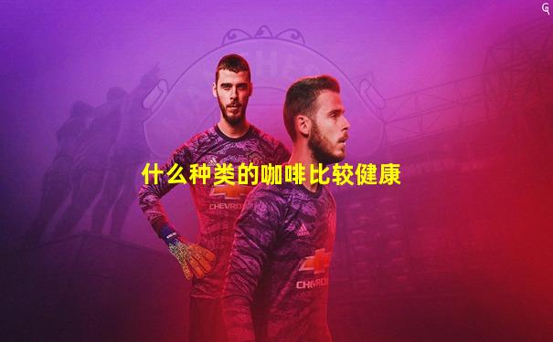 什么种类的咖啡比较健康