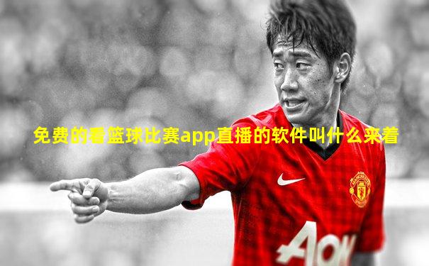 免费的看篮球比赛app直播的软件叫什么来着