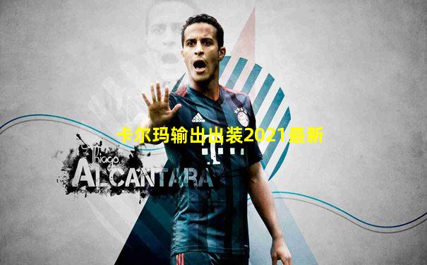 卡尔玛输出出装2021最新