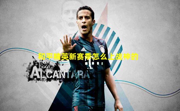 和平精英新赛季怎么上战神的
