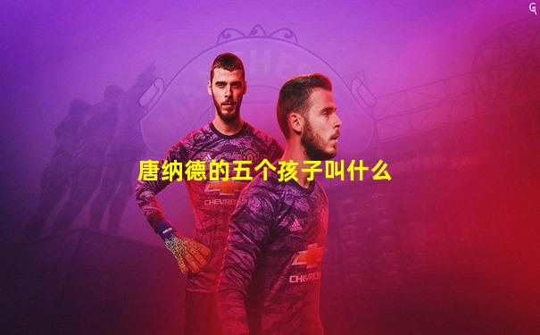唐纳德的五个孩子叫什么