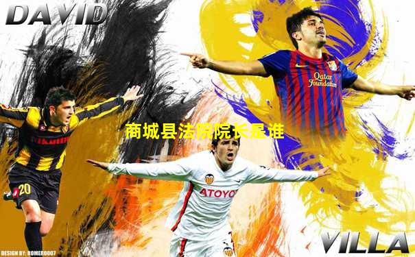 商城县法院院长是谁