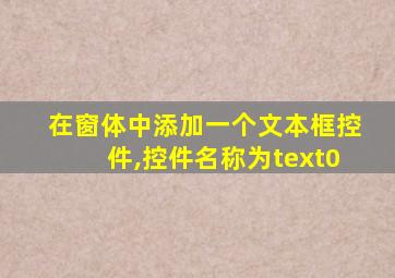 在窗体中添加一个文本框控件,控件名称为text0