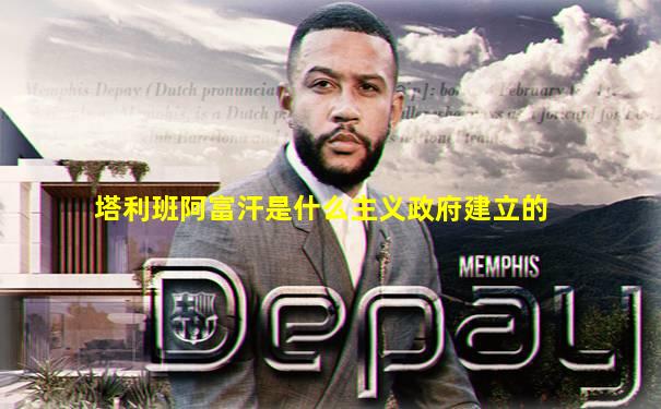 塔利班阿富汗是什么主义政府建立的