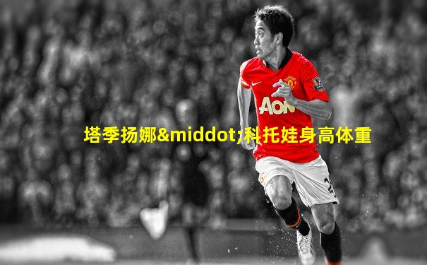 塔季扬娜·科托娃身高体重
