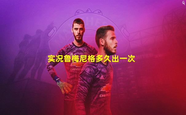 实况鲁梅尼格多久出一次