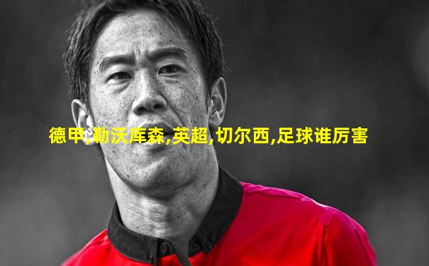 德甲,勒沃库森,英超,切尔西,足球谁厉害