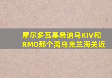 摩尔多瓦基希讷乌KIV和RMO那个离乌克兰海关近