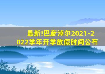 最新!巴彦淖尔2021-2022学年开学放假时间公布