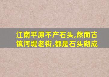 江南平原不产石头,然而古镇河堤老街,都是石头砌成
