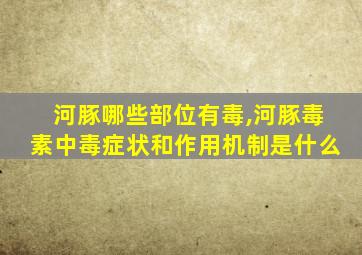 河豚哪些部位有毒,河豚毒素中毒症状和作用机制是什么