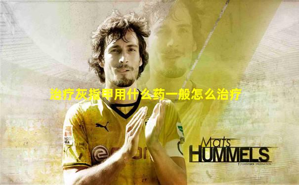 治疗灰指甲用什么药一般怎么治疗