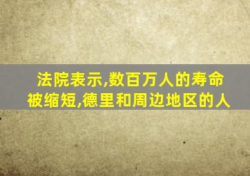 法院表示,数百万人的寿命被缩短,德里和周边地区的人