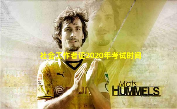 社会工作者证2020年考试时间