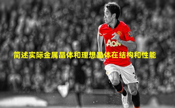 简述实际金属晶体和理想晶体在结构和性能