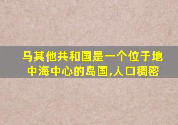 马其他共和国是一个位于地中海中心的岛国,人口稠密